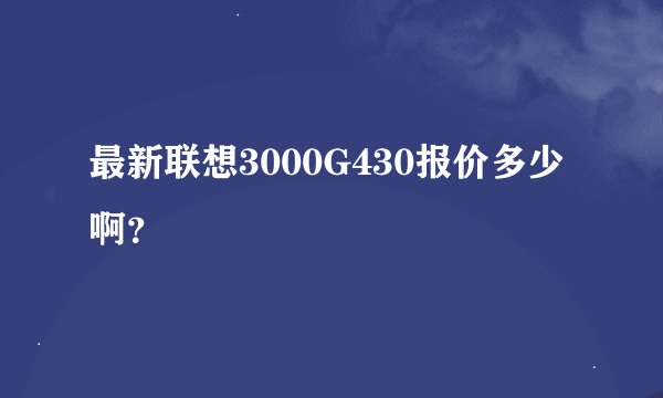 最新联想3000G430报价多少啊？