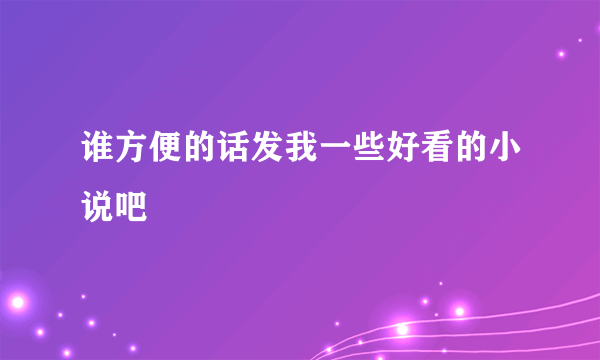 谁方便的话发我一些好看的小说吧