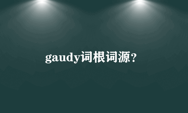 gaudy词根词源？