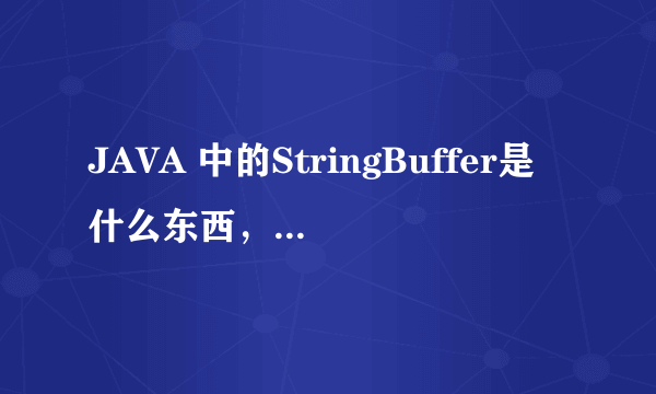 JAVA 中的StringBuffer是什么东西，是拿来干什么的。