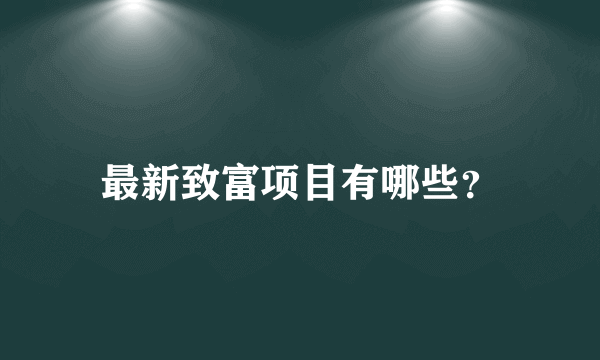 最新致富项目有哪些？