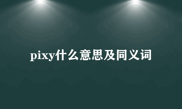 pixy什么意思及同义词