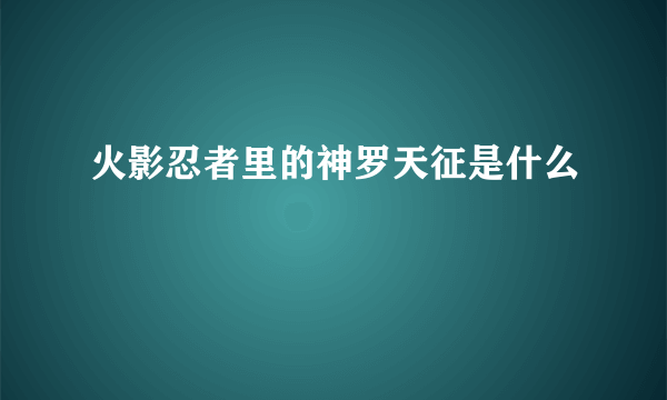 火影忍者里的神罗天征是什么