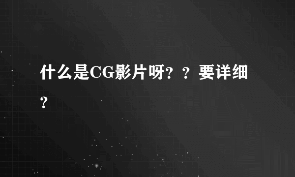 什么是CG影片呀？？要详细？