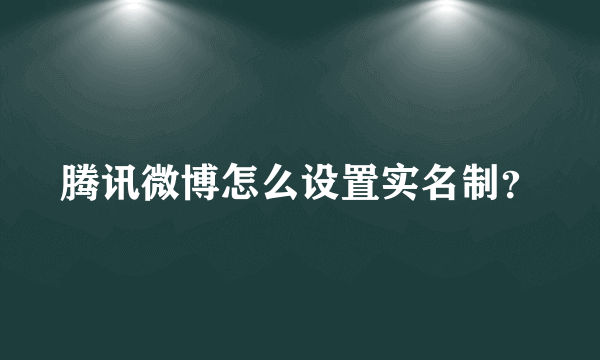 腾讯微博怎么设置实名制？