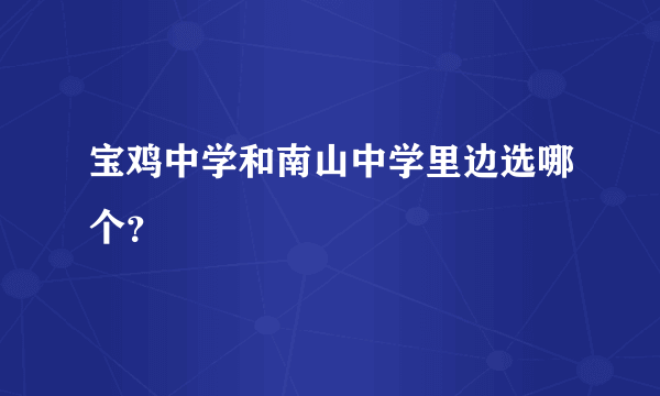 宝鸡中学和南山中学里边选哪个？