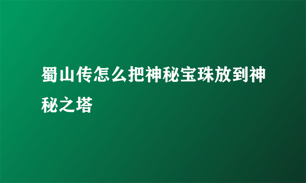 蜀山传怎么把神秘宝珠放到神秘之塔