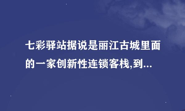 七彩驿站据说是丽江古城里面的一家创新性连锁客栈,到底怎么样？