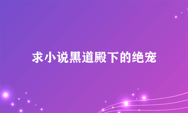 求小说黑道殿下的绝宠