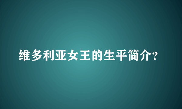 维多利亚女王的生平简介？