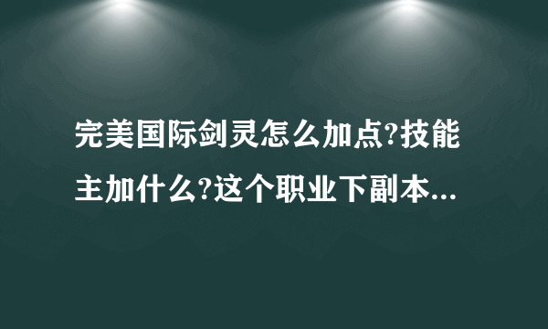 完美国际剑灵怎么加点?技能主加什么?这个职业下副本厉害吗?好群怪吗