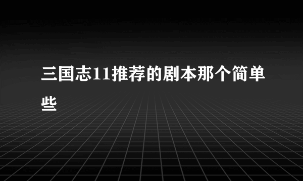 三国志11推荐的剧本那个简单些