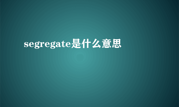 segregate是什么意思