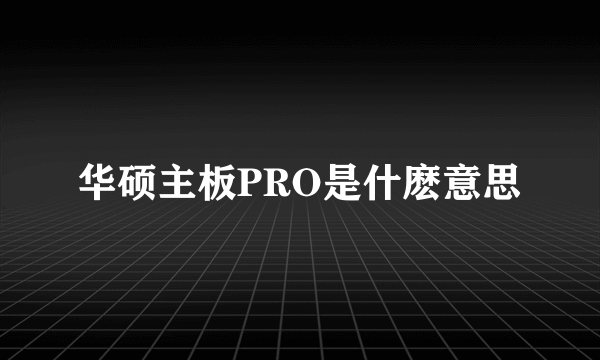 华硕主板PRO是什麽意思