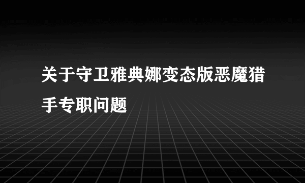 关于守卫雅典娜变态版恶魔猎手专职问题