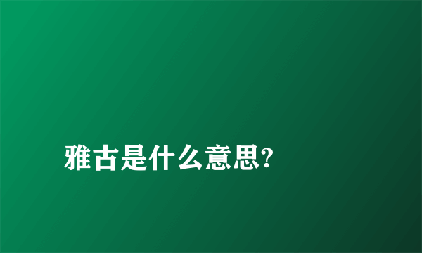 
雅古是什么意思?

