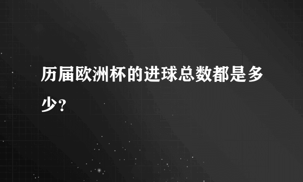 历届欧洲杯的进球总数都是多少？