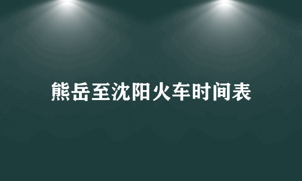 熊岳至沈阳火车时间表