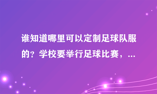 谁知道哪里可以定制足球队服的？学校要举行足球比赛，想定制足球队服。