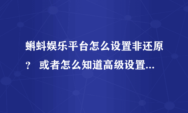 蝌蚪娱乐平台怎么设置非还原？ 或者怎么知道高级设置的密码？