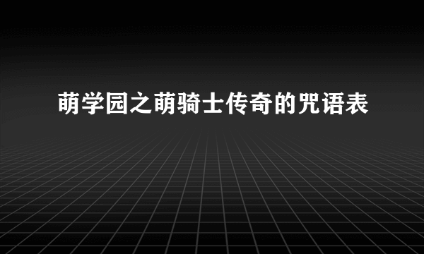 萌学园之萌骑士传奇的咒语表