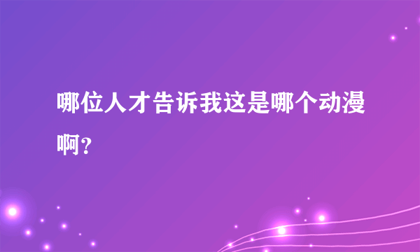 哪位人才告诉我这是哪个动漫啊？