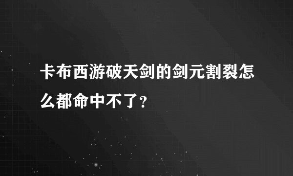 卡布西游破天剑的剑元割裂怎么都命中不了？