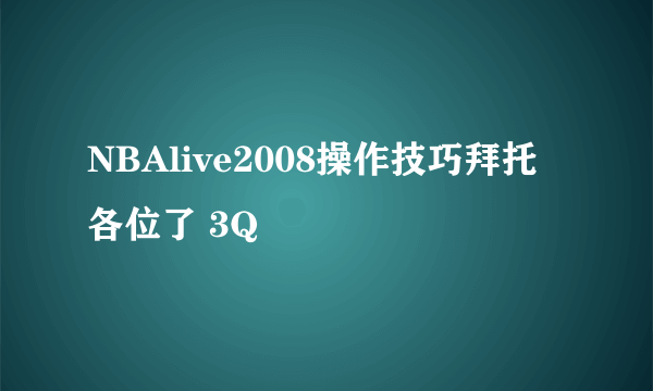 NBAlive2008操作技巧拜托各位了 3Q