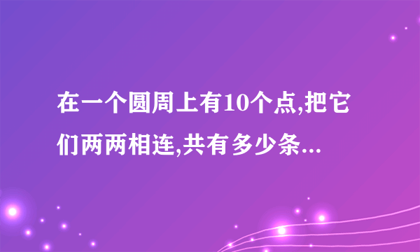 在一个圆周上有10个点,把它们两两相连,共有多少条不同的线段