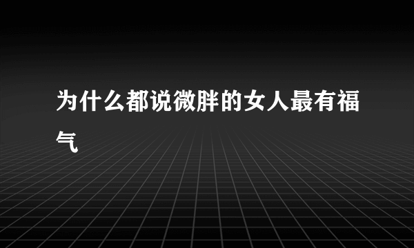 为什么都说微胖的女人最有福气