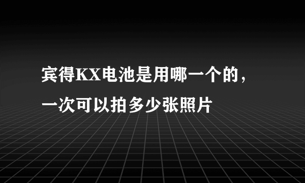 宾得KX电池是用哪一个的，一次可以拍多少张照片