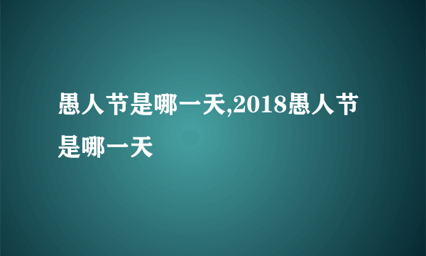 愚人节是哪一天,2018愚人节是哪一天