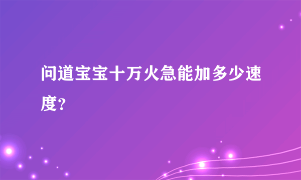 问道宝宝十万火急能加多少速度？