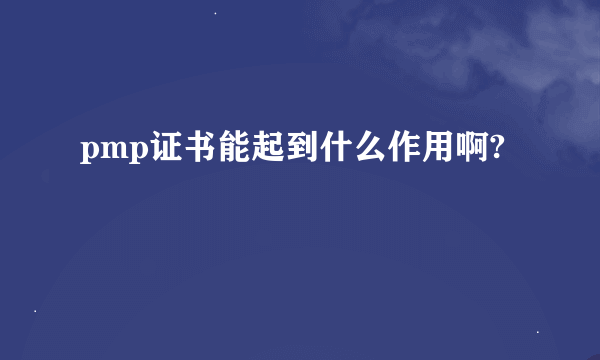 pmp证书能起到什么作用啊?