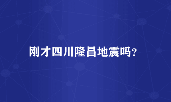 刚才四川隆昌地震吗？