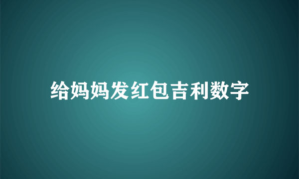 给妈妈发红包吉利数字