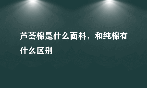 芦荟棉是什么面料，和纯棉有什么区别