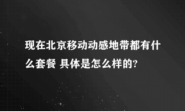 现在北京移动动感地带都有什么套餐 具体是怎么样的?