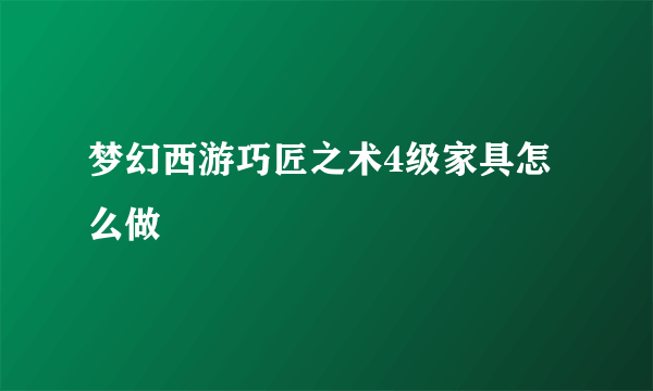 梦幻西游巧匠之术4级家具怎么做