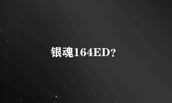 银魂164ED？