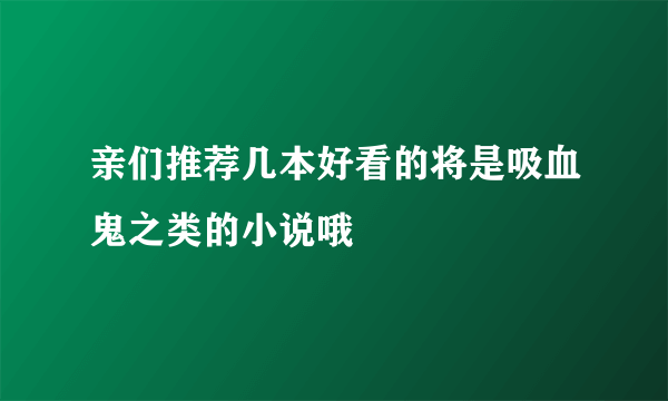 亲们推荐几本好看的将是吸血鬼之类的小说哦