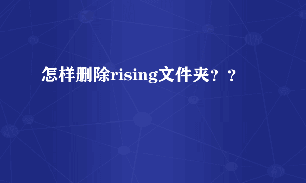 怎样删除rising文件夹？？