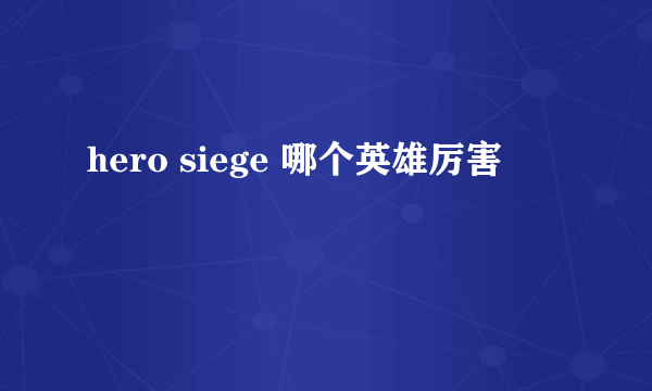 hero siege 哪个英雄厉害