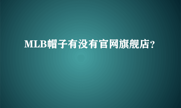 MLB帽子有没有官网旗舰店？