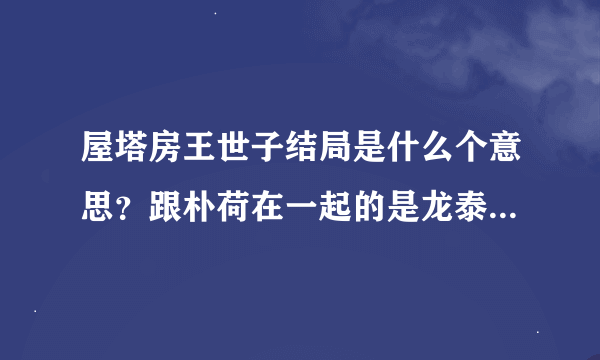 屋塔房王世子结局是什么个意思？跟朴荷在一起的是龙泰榕还是世子？