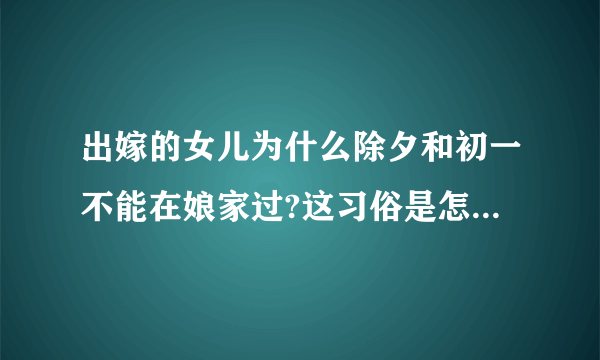 出嫁的女儿为什么除夕和初一不能在娘家过?这习俗是怎么来的?