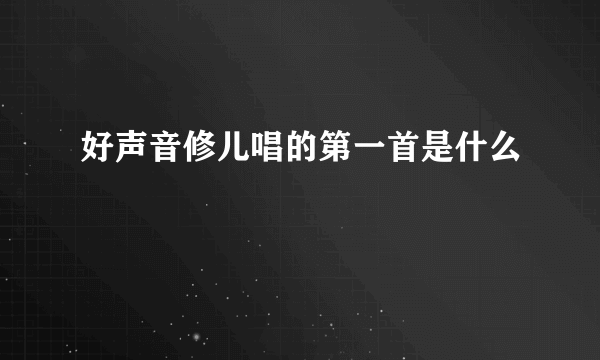 好声音修儿唱的第一首是什么