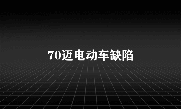 70迈电动车缺陷