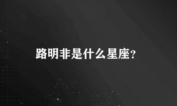 路明非是什么星座？