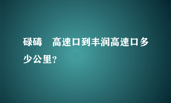 碌碡墕高速口到丰润高速口多少公里？